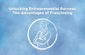 Unlocking Entrepreneurial Success: The Advantages of Franchising